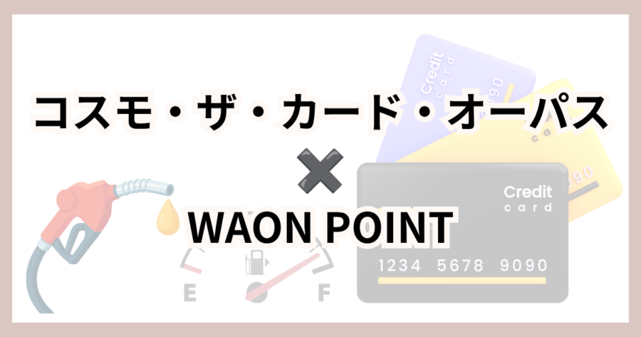 コスモ・ザ・カード・オーパスのWAON POINTは?貯め方・使い方と還元率を解説